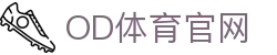 OD体育官方网站-OD SPORTS赛事直播与资讯中心